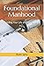 Foundational Manhood: Building Your Life on Biblical Truth