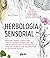 Herbología sensorial: Manual para conectar con el poder medicinal de las plantas de tu entorno… y con la tierra, los elementos y las estaciones