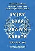 Every Deep-Drawn Breath: A Critical Care Doctor on Healing, Recovery, and Transforming Medicine in the ICU