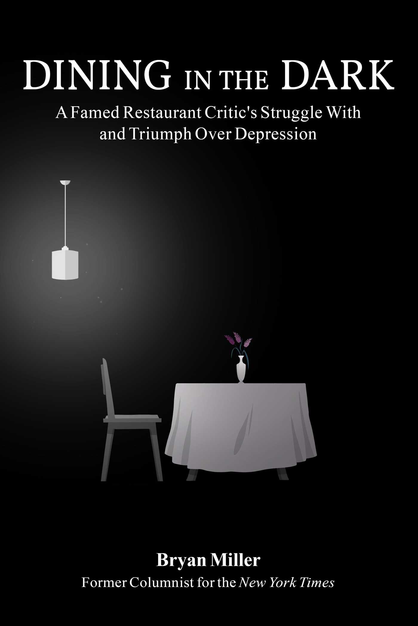 Dining in the Dark: A Famed Restaurant Critic's Struggle with and Triumph over Depression (Hardcover)