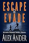 Escape & Evade: An Action-Packed Thriller/Short Novel Escape & Evade: An Action-Packed Thriller/Short Novel