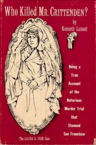 Who Killed Mr. Crittenden?: Being a True Account of the Notorious Murder Trial that Stunned San Francisco - The Laura D. Fair Case (Hardcover)