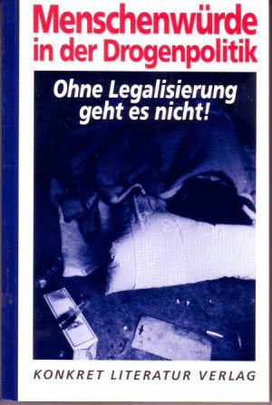 Menschenwürde in der Drogenpolitik. Ohne Legalisierung geht es nicht!