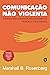 Comunicação não violenta - Nova edição: Técnicas para aprimorar relacionamentos pessoais e profissionais (Portuguese Edition)