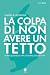 La colpa di non avere un tetto by Daniela Leonardi