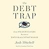 The Debt Trap: How Student Loans Became a National Catastrophe The Debt Trap: How Student Loans Became a National Catastrophe