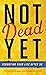 Not Dead Yet: Rebooting Your Life after 50