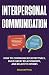 Interpersonal Communication: How to Communicate Effectively, Build Great Relationships, and Relate to Others