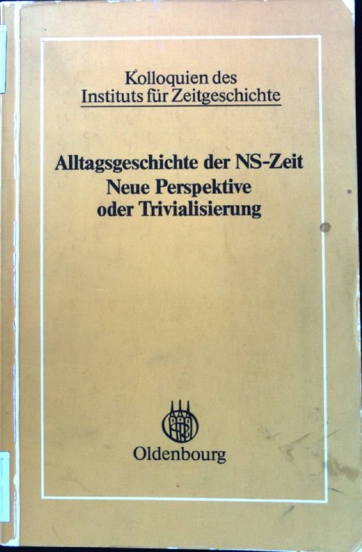 Alltagsgeschichte der NS-Zeit. Neue Perspektive oder Trivialisierung? (Kolloquien des Instituts für Zeitgeschichte)
