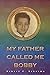 My Father Called Me Bobby by Robert F. Scherma