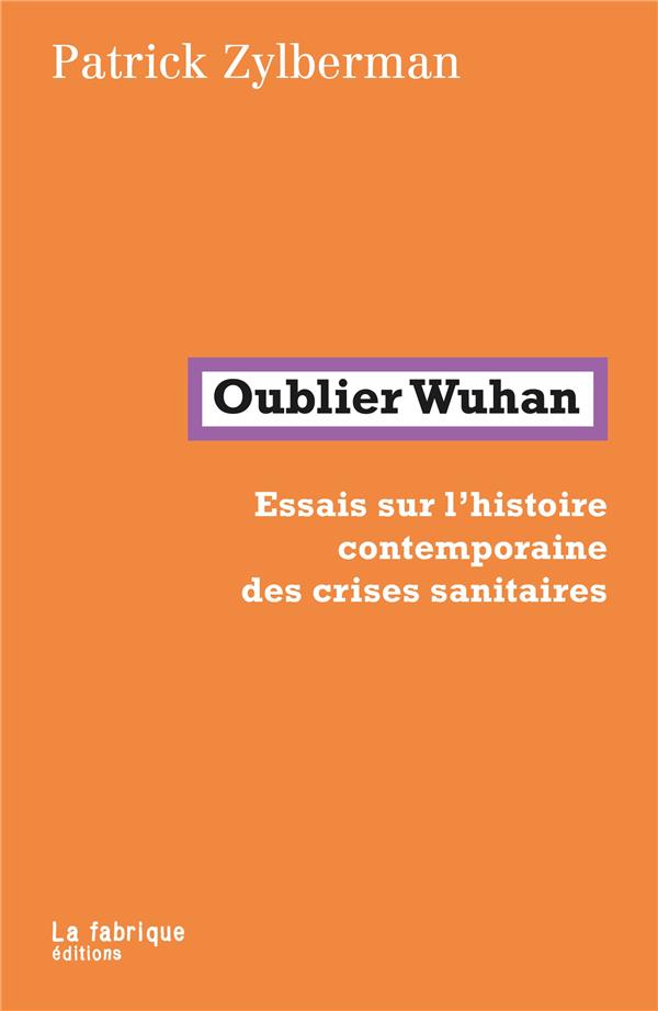 Oublier Wuhan : essais sur l'histoire contemporaine des crises sanitaires