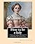 How to be a lady : a book for girls, containing useful hints on the formation of character. By: Harvey Newcomb: Young women -- Conduct of life, Girls