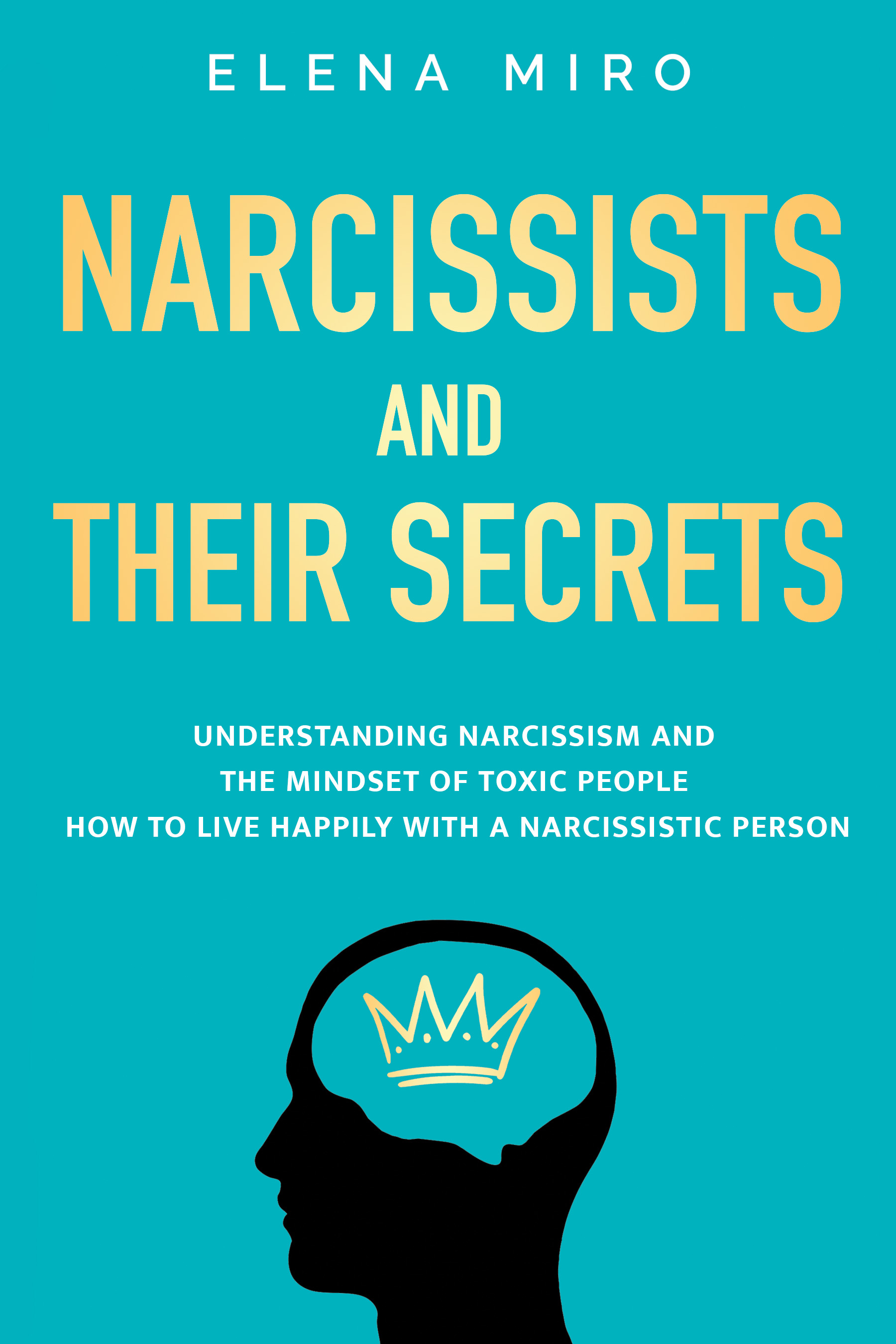 Narcissists and Their Secrets: Understanding narcissism and the mindset of toxic people. How to live happily with a narcissistic person (Kindle Edition)
