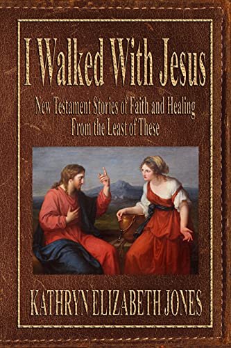 I Walked With Jesus: New Testament Stories of Faith and Healing From the Least of These