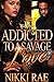 Addicted To A Savage Love by Nikki  Rae