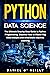 Python for Data Science: The Ultimate Step-by-Step Guide to Python Programming. Discover How to Master Big Data Analysis and Understand Machine Learning