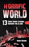 Horrific World: Book I: 13 Dark Short Stories Around the Globe