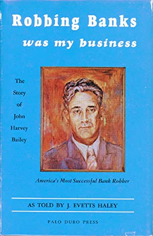 Robbing Banks Was My Business: The Story of John Harvey Bailey, America's Most Successful Bank Robber (Hardcover)