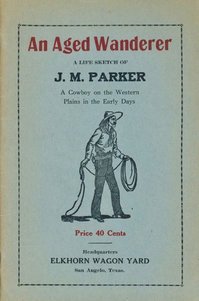 An Aged Wanderer: A Life Sketch of J. M. Parker, A Cowboy on the Western Plains in the Early Days (Paperback)