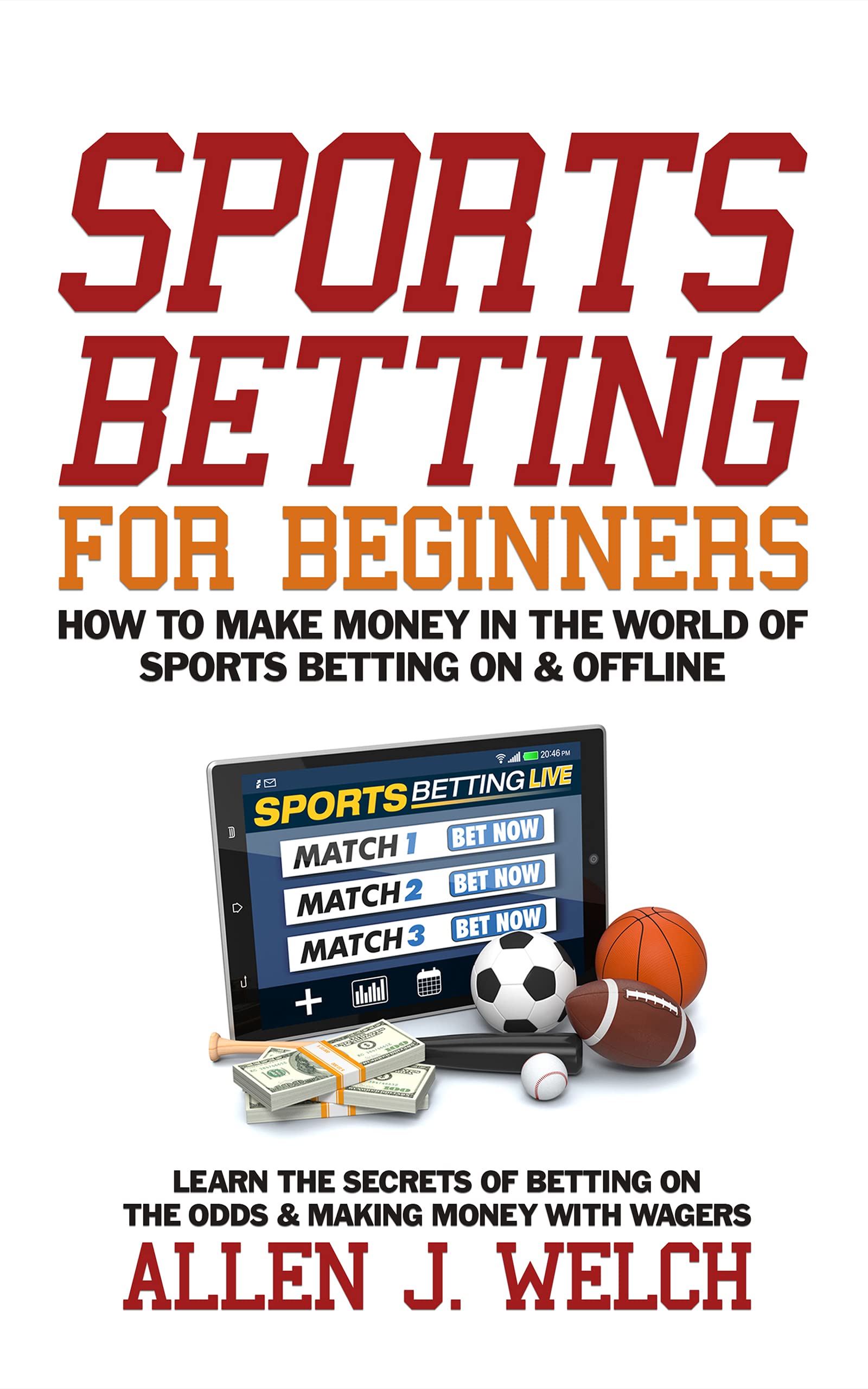 Sports Betting for Beginners - How to Make Money in the World of Sports Betting : Learn the Secrets of Betting on the Odds & Making Money with Wagers (Kindle Edition)
