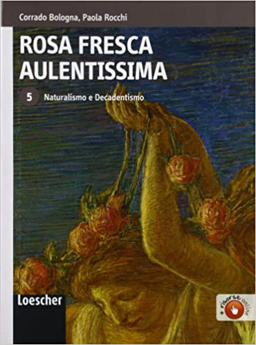 Rosa fresca aulentissima. Naturalismo e Decadentismo (Rosa fresca aulentissima #5)