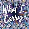 What I Carry by Jennifer Longo