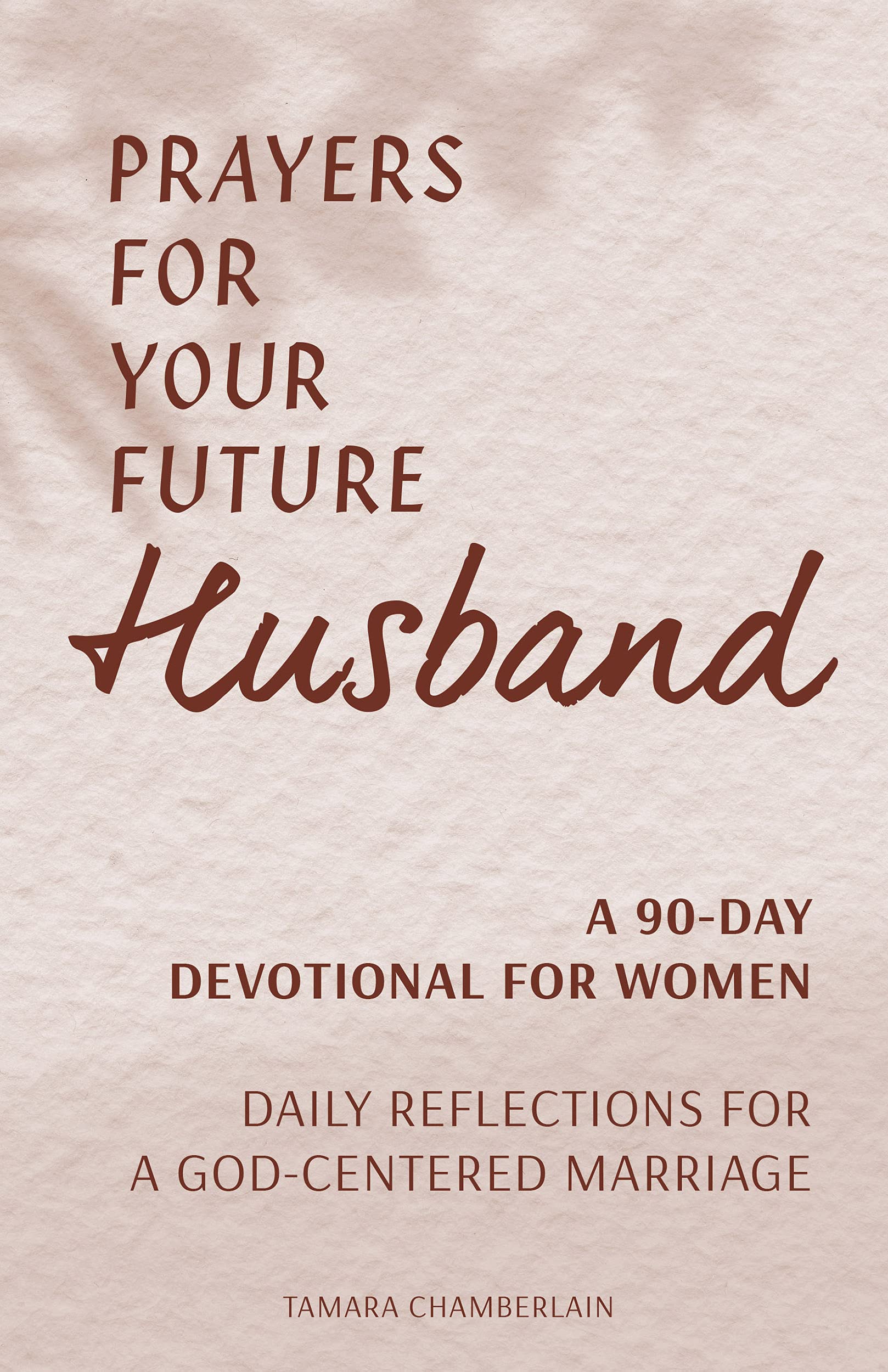 Prayers for Your Future Husband: A 90-Day Devotional for Women: Daily Prayers and Reflections for a God-Centered Marriage (Kindle Edition)