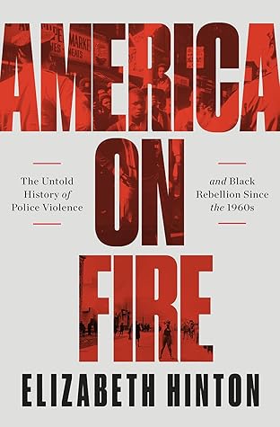 America On Fire: The Untold History of Police Violence and Black Rebellion Since the 1960s