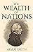 The Wealth of Nations: Adam Smith (Literature, History, Europe) [Annotated]