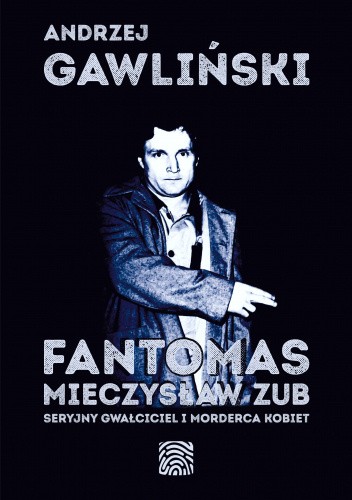 Fantomas. Mieczysław Zub - seryjny gwałciciel i morderca kobiet (Paperback)