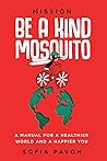 Mission: Be a kind mosquito: A manual for a healthier world and a happier you