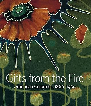 Gifts from the Fire: American Ceramics, 1880-1950: From the Collection of Martin Eidelberg