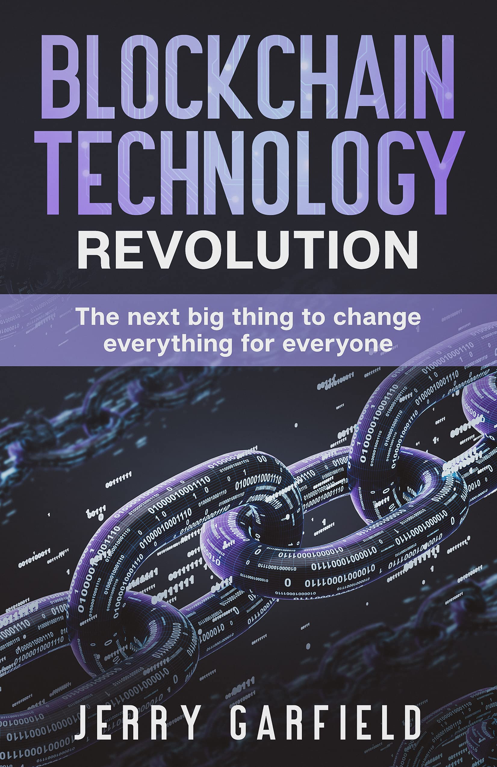 Blockchain Technology Revolution: The Next Big Thing to Change Everything for Everyone (Kindle Edition)