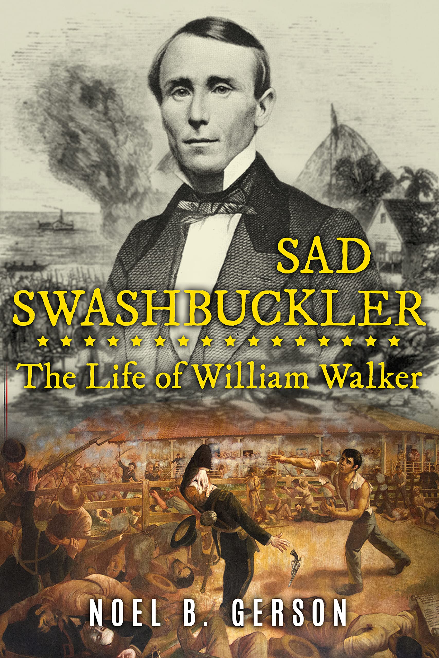 Sad Swashbuckler: The Life of William Walker (Heroes and Villains from American History)