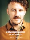 Ukrainian Cuisine in 70 Dishes by Ievgen Klopotenko