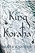 The King of Koraha (Archives of the Invisible Sword Book 3) by Maria V. Snyder
