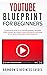 YouTube Blueprint For Beginners: The Strategies & Secrets To Starting & Rapidly Growing Your Channel, Becoming A Video Influencer, Mastering Social Media Marketing, Advertising & SEO
