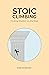Stoic Climbing: Finding Wisdom on the Rock (Wisdom from the Rock Book 1)