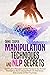 MANIPULATION TECHNIQUES AND NLP SECRETS: Learn The Art of Persuasion and NLP Therapy for Your Personal Relationships. How to Influence People with Mind Control, Body Language, and Dark Psychology.