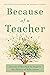 Because of a Teacher: Stories of the Past to Inspire the Future of Education
