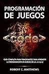 Programación de juegos : Guía completa para principiantes para aprender la programación en juegos de la A a la Z (Spanish Edition)