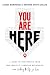 You Are Here: A Guide to Uncovering Your True Identity, Pursuing Greatness and Building the Life You Love