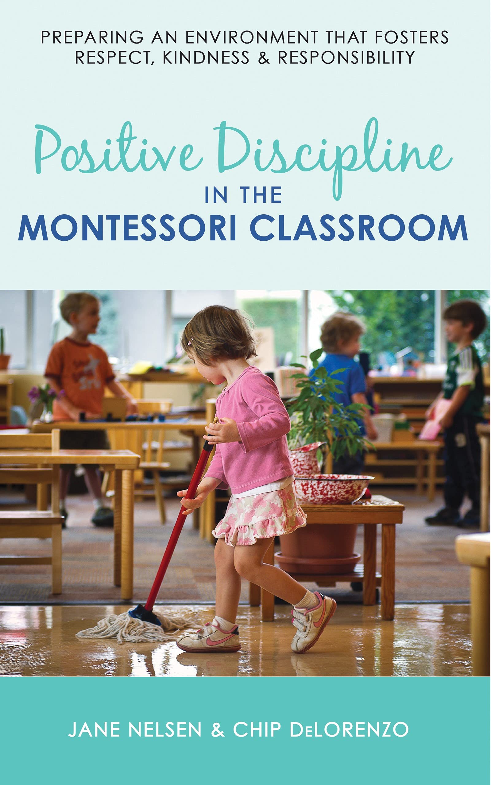 Positive Discipline in the Montessori Classroom: Preparing an Environment that Fosters Respect, Kindness & Responsibility (Kindle Edition)