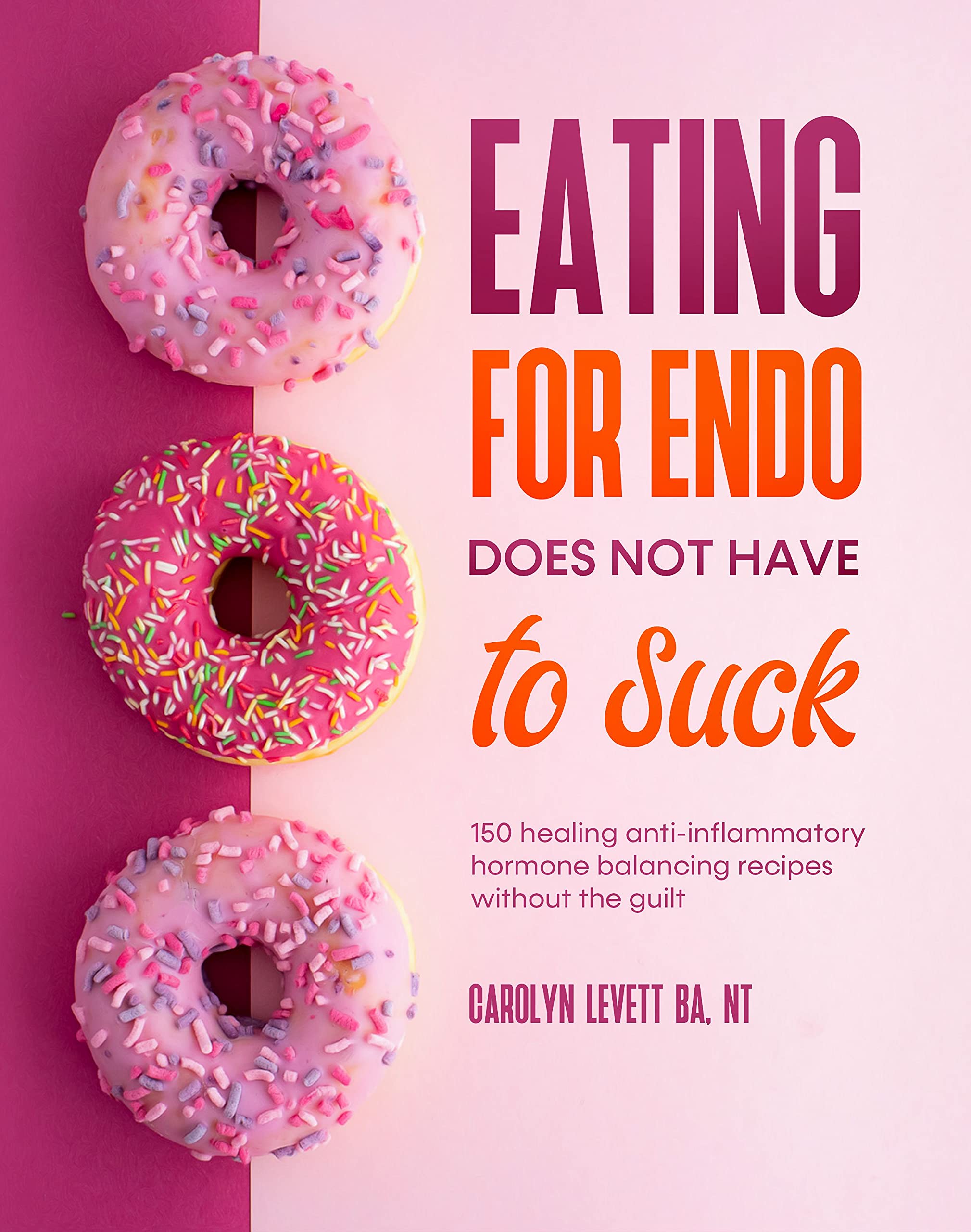 Eating for Endo Does Not Have to Suck: 150 anti-inflammatory hormone balancing recipes without the guilt. (Kindle Edition)
