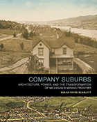 Company Suburbs: Architecture, Power, and the Transformation of Michigan’s Mining Frontier
