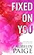 Fixed on You by Laurelin Paige