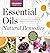 Essential Oils Natural Remedies: The Complete A-Z Reference of Essential Oils for Health and Healing