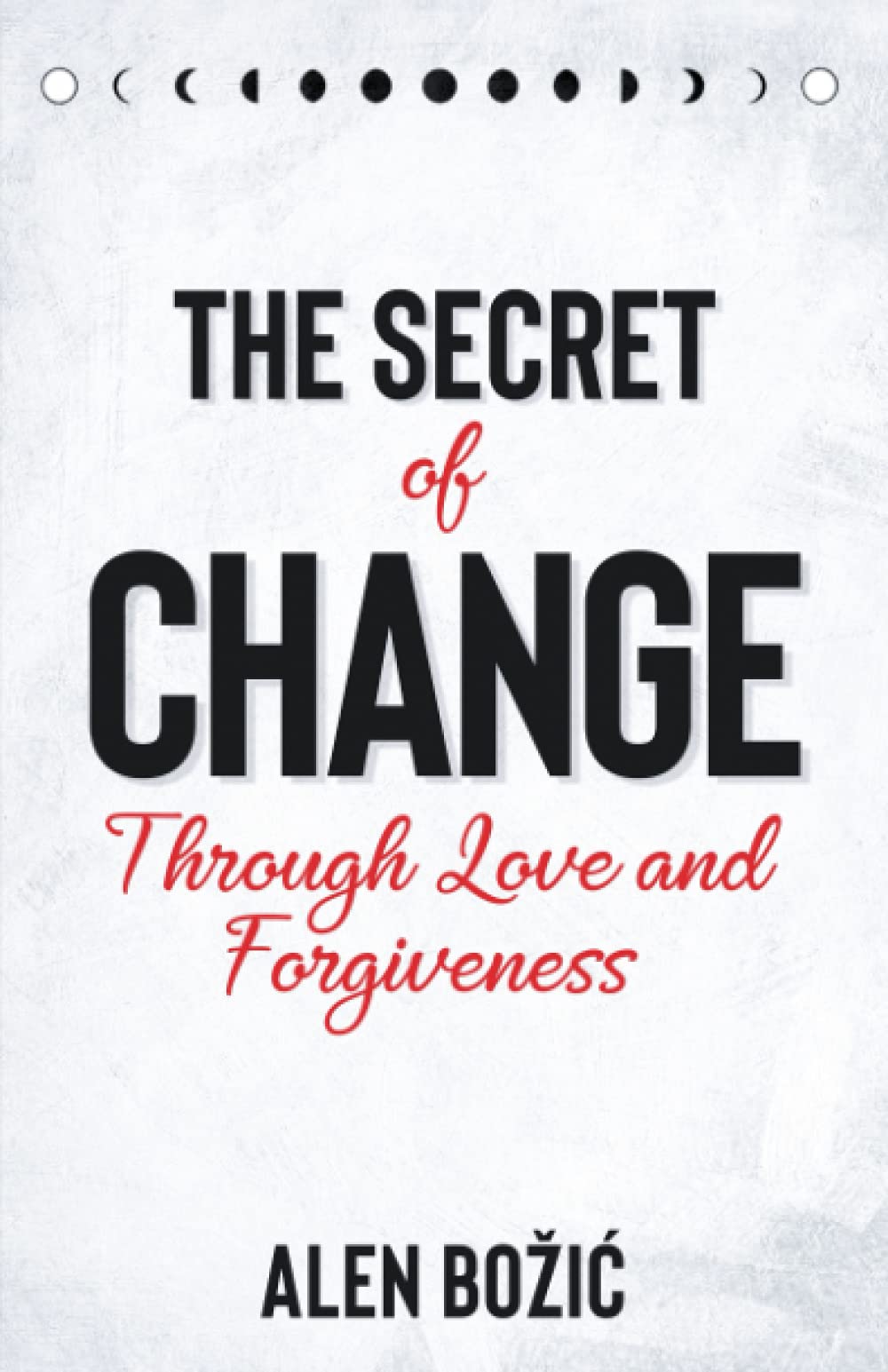The Secret of Change: Through Love And Forgiveness (Paperback)