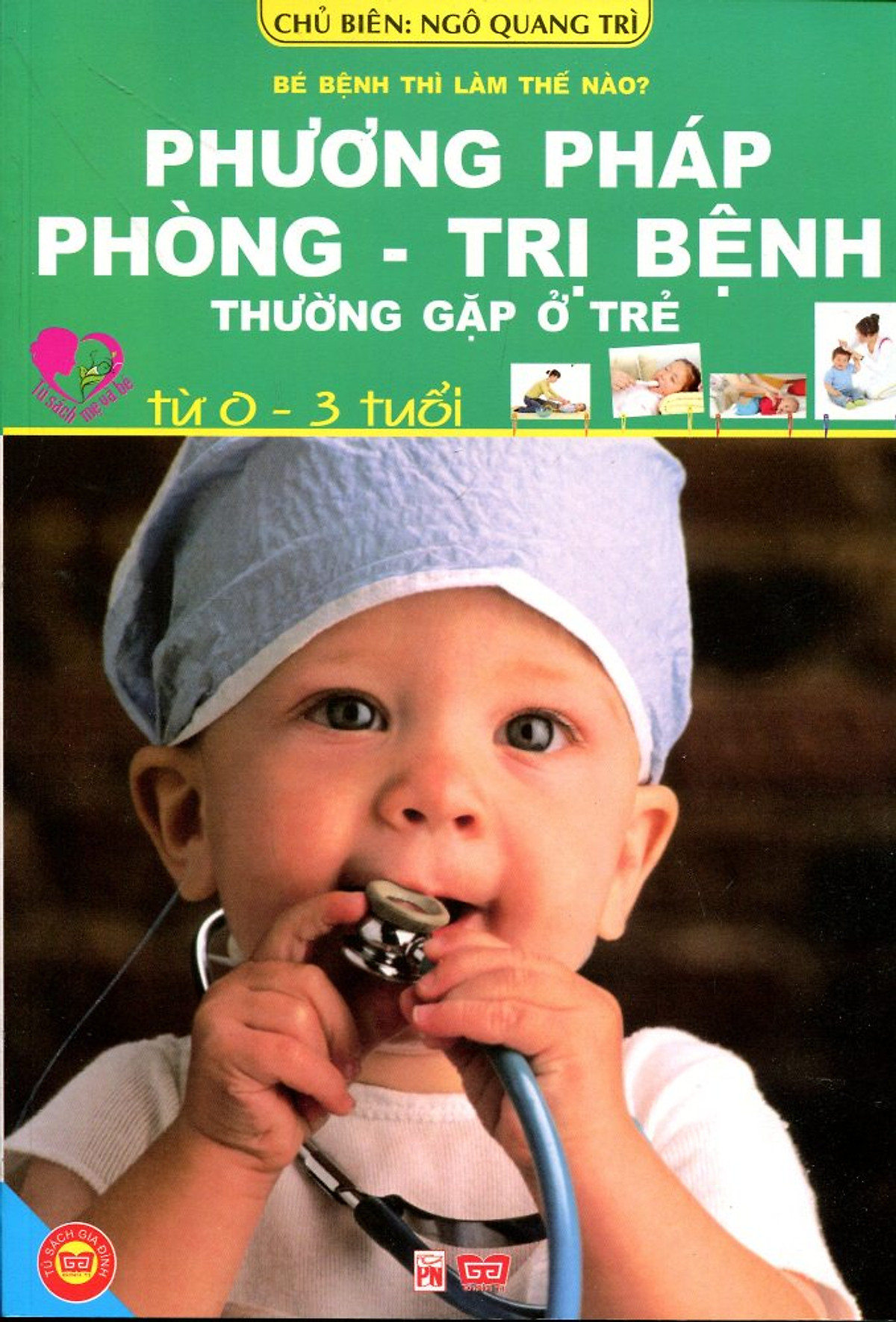 Bé bệnh thì làm thế nào ? : phương pháp phòng - trị bệnh thường gặp ở trẻ từ 0-3 tuổi