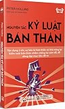 Nguyên tắc kỷ luật bản thân : tân dụng ý chí, sự bền bỉ tinh thần và khả năng tự kiểm soát bản thân nhằm chống lại cám dỗ, dễ dàng đat mục tiêu đề ra